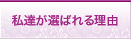 私達が選ばれる理由