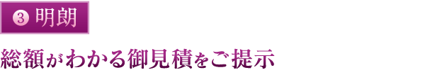 明朗：総額がわかる御見積をご提示