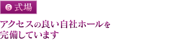 式場：アクセスの良い自社ホールを完備しています